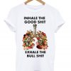 Inhale The Good Shit T-Shirt