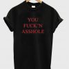 You Fuck'n Asshole T-shirt