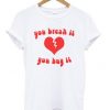 You Break It You Buy It T-shirt