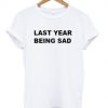 Last Year Being Sad T-shirt