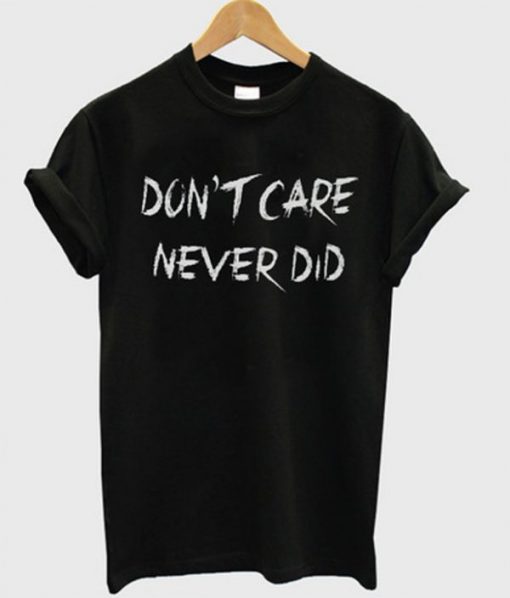 Dont Care Never Did T-shirt