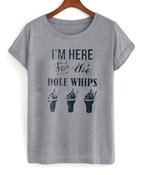 I'm Here For The Dole Whips T-shirt