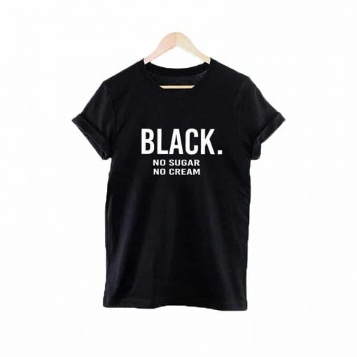 Black No Sugar No Cream T-shirt
