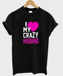 I Love My Crazy Husband T-shirt
