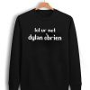 Lol Ur Not Dylan O'brien Sweatshirt