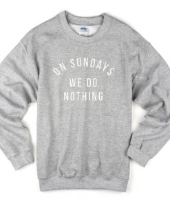 On Sundays We Do Nothing Sweatshirt