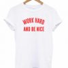 Work Hard And Be Nice T-shirt