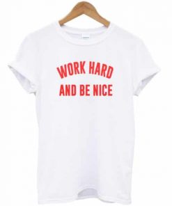 Work Hard And Be Nice T-shirt