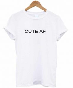 Cute Af T-shirt