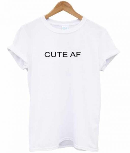 Cute Af T-shirt