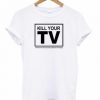 Kill Your TV T-shirt