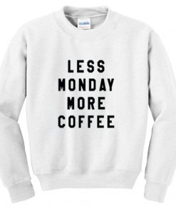 Less Monday More Coffee Sweatshirt