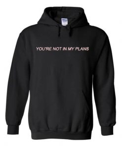 You're Not In My Plans Hoodie