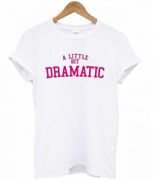 A Little Bit Dramatic T-shirt