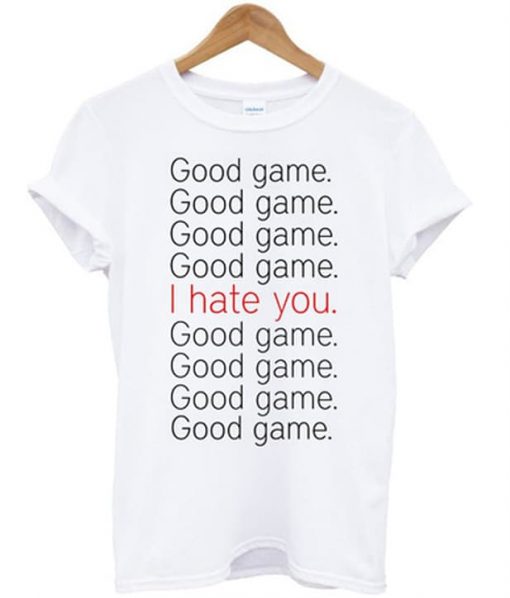 Good Game I Hate You T-shirt