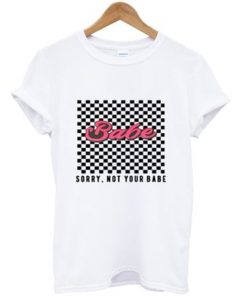 Sorry Not Your Babe T-shirt