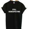Still Disrespecting T-shirt