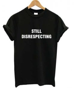 Still Disrespecting T-shirt