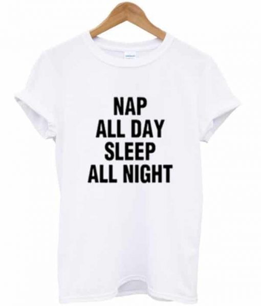 Nap All Day Sleep All Night T-shirt