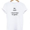 Mr Stark I Dont Feel So Good T-Shirt