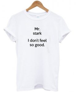Mr Stark I Dont Feel So Good T-Shirt
