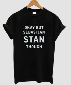 Okay But Sebastian Stan Though T-shirt