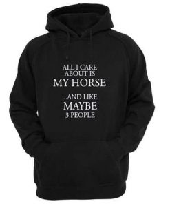 All I Care About Is My Horse Hoodie