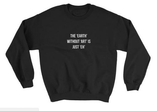 The Earth Without Art Sweatshirt