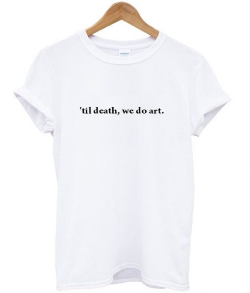 'til Death We Do Art T-shirt