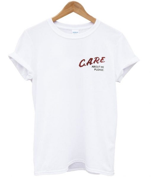 Care About Me Please T-shirt