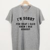 I'm Sorry For What I Said When I Was Hungry Quote T-shirt