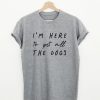 I'm Here To Pets All The Dogs Quote T-shirt