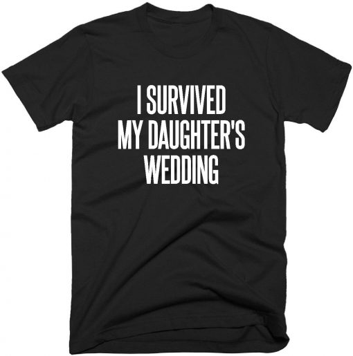 I Survived My Daughter's Wedding Quote T-shirt