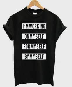 I'm Working On Myself For Myself By Myself T-shirt