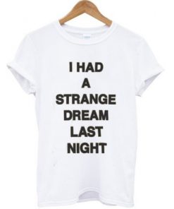 I Had A Strange Dream Last Night T-shirt