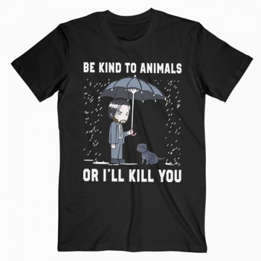 John Wick Be Kind To Animals Or I Kill You T-Shirt