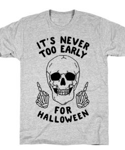 It'sn Never Too Early For Halloween T-shirt