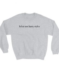 Lol Ur Not Harry Styles Sweatshirt