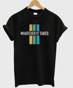 Whatever It Takes T-shirt