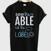 See The Able Not The Label T-shirt