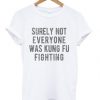 Surely Not Everyone Was Kungfu Fighting T-shirt