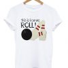 This Is How We Roll T-shirt