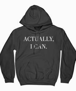 Actually I Can Hoodie