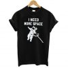 I Need More Space T-shirt