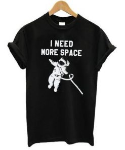 I Need More Space T-shirt