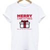 Merry Christmas Now Go Buy Me A Present T-shirt