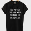 Too Pop For The Punk Too Punk For The Pop Kids T-shirt