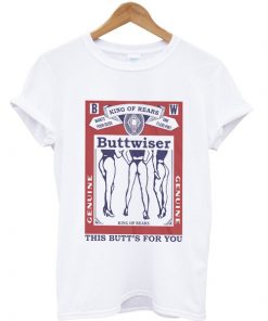 Buttwiser King Of Rears This Butt's For You T-shirt