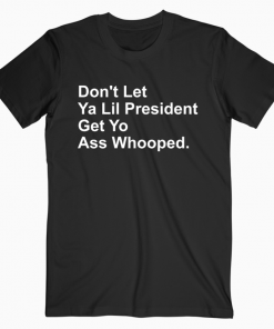 Dont Let Ya Lil President Get Yo Ass Whooped T-shirt