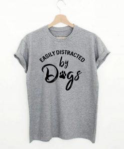 Easily Distracted By Dogs T-shirt